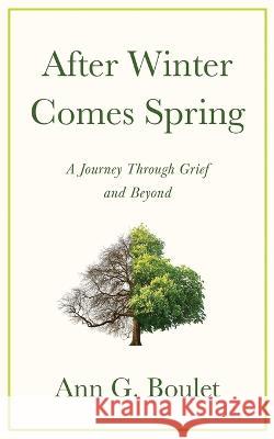 After Winter Comes Spring: A Journey Through Grief and Beyond Ann G. Boulet 9781958217719 Stillwater River Publications - książka