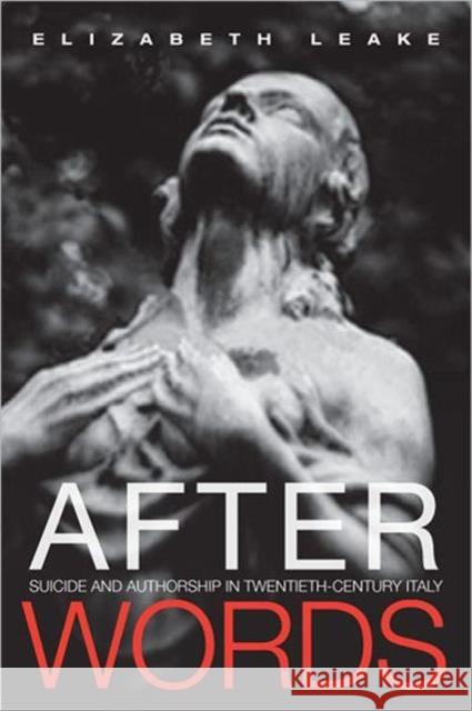 After Words: Suicide and Authorship in Twentieth-Century Italy Leake, Elizabeth 9780802092793 University of Toronto Press - książka