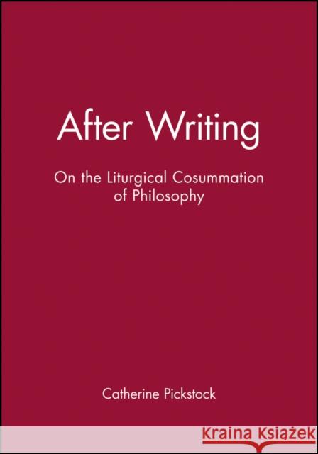 After Writing: On the Liturgical Cosummation of Philosophy Pickstock, Catherine 9780631206729 Blackwell Publishers - książka