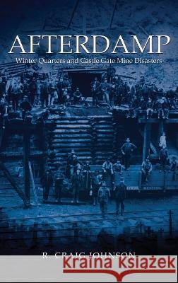 Afterdamp: The Winter Quarters and Castle Gate Mine Disasters R. Craig Johnson 9781959009078 Nancy Andrews Johnson - książka