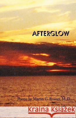 Afterglow: Poems by Martin C. Rosner Martin C. Rosner 9781609150235 New Alexandria Press - książka