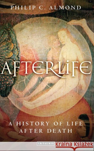 Afterlife : A History of Life after Death Philip C. Almond 9781784534967 I B TAURIS - książka
