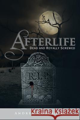 Afterlife Dead and Royally Screwed: Dead and Royally Screwed Lodzinski, Andrew 9781483627847 Xlibris Corporation - książka