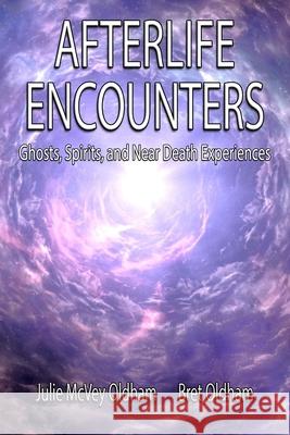 Afterlife Encounters: Ghosts, Spirits, and Near Death Experiences Julie McVey-Oldham Bret Oldham 9780989103176 House of Halo - książka