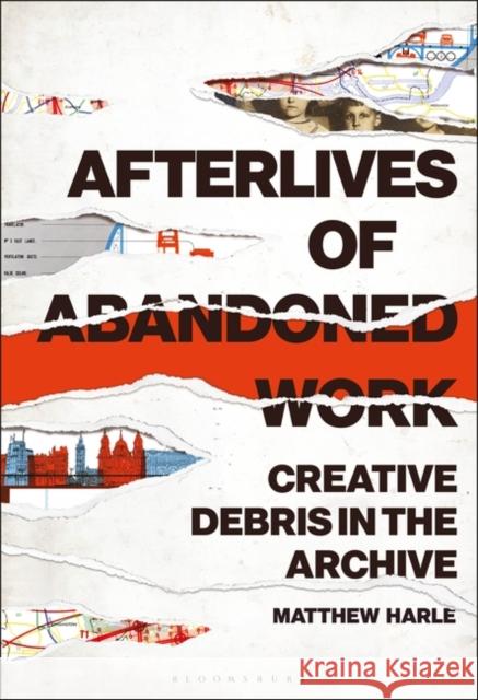 Afterlives of Abandoned Work: Creative Debris in the Archive Matthew Harle 9781501339424 Bloomsbury Academic - książka