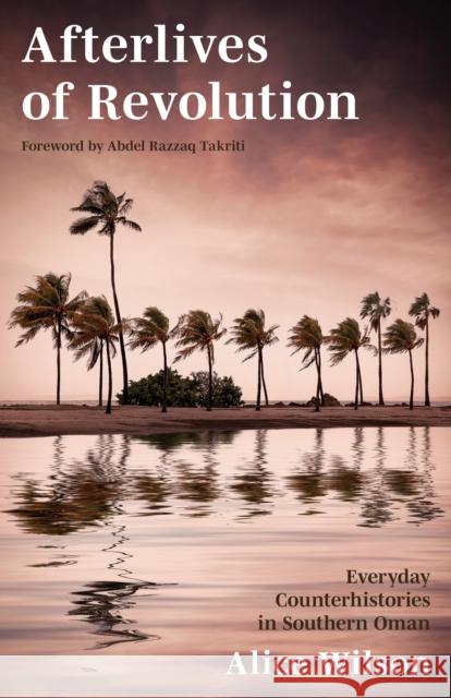 Afterlives of Revolution: Everyday Counterhistories in Southern Oman Alice Wilson 9781503634572 Stanford University Press - książka