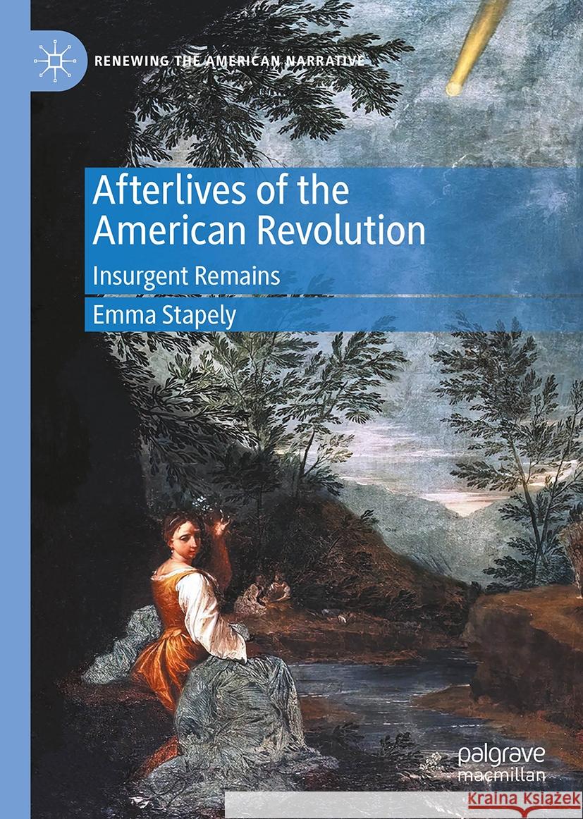 Afterlives of the American Revolution: Insurgent Remains Emma Stapely 9783031515439 Palgrave MacMillan - książka