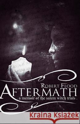 Aftermath: A Memoir of the Salem Witch Trials Robert Flood Richard Denney 9781495266331 Createspace - książka