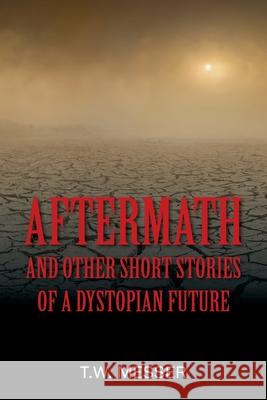 Aftermath: and Other Short Stories of a Dystopian Future T. W. Messer 9781977267122 Outskirts Press - książka