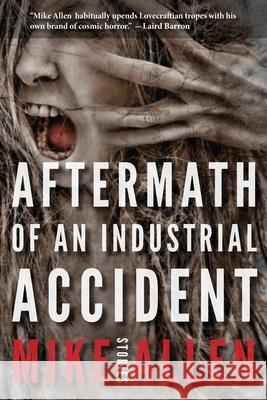 Aftermath of an Industrial Accident: Stories Mike Allen, Jeffrey Thomas 9781732644021 Mythic Delirium Books - książka