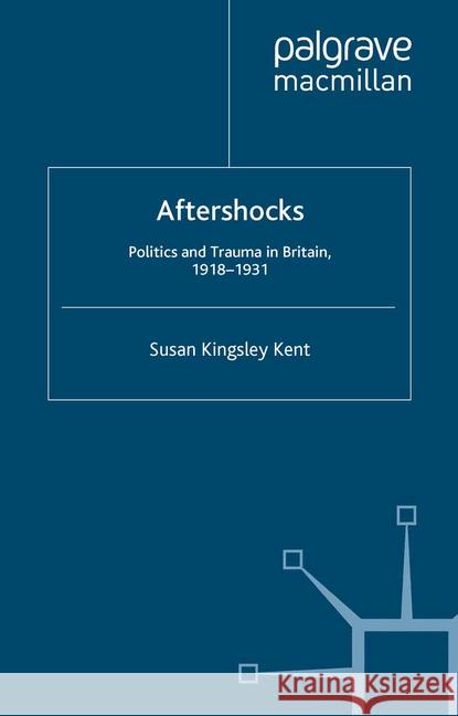 Aftershocks: Politics and Trauma in Britain, 1918-1931 Kingsley Kent, Susan 9781349543939 Palgrave Macmillan - książka