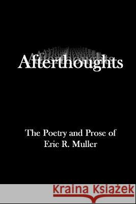 Afterthoughts: The Poetry And Prose Of Eric R. Muller Muller, Eric R. 9781438244754 Createspace - książka