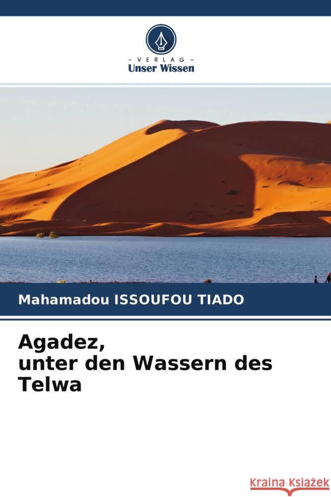 Agadez, unter den Wassern des Telwa Issoufou Tiado, Mahamadou 9786204285887 Verlag Unser Wissen - książka