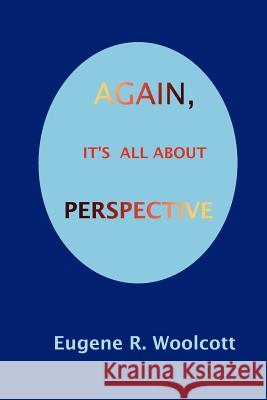 Again, It's All About Perspective Woolcott, Eugene R. 9781470117481 Createspace - książka