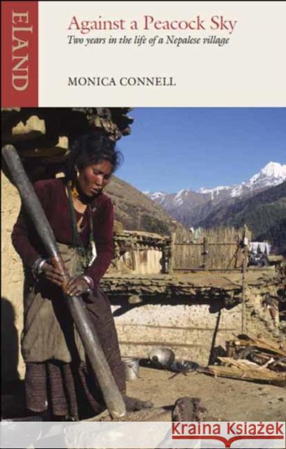 Against a Peacock Sky: Two Years in the Life of a Nepalese Village Connell, Monica 9781780600420 ELAND - książka