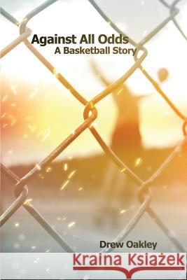 Against All Odds: A Basketball Story Drew Oakley 9781480970243 Rosedog Books - książka