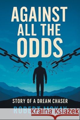 Against All the Odds: Story of a Dream Chaser McKay, Robert 9798896170082 Newman Springs - książka