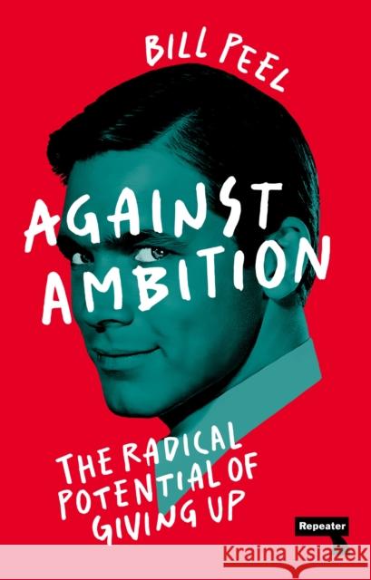 Against Ambition: The Radical Potential of Giving Up Bill Peel 9781915672032 Repeater - książka