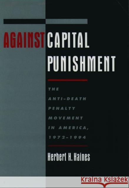 Against Capital Punishment: The Anti-Death Penalty Movement in America, 1972-1994 Haines, Herbert H. 9780195132496 Oxford University Press - książka