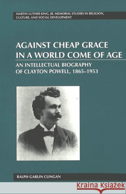 Against Cheap Grace in a World Come of Age: An Intellectual Biography of Clayton Powell, 1865-1953 Mitchell, Mozella 9780820457703 Peter Lang Publishing Inc - książka