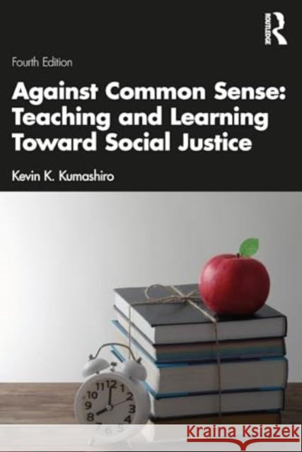 Against Common Sense: Teaching and Learning Toward Social Justice Kevin K. Kumashiro 9781032571874 Routledge - książka