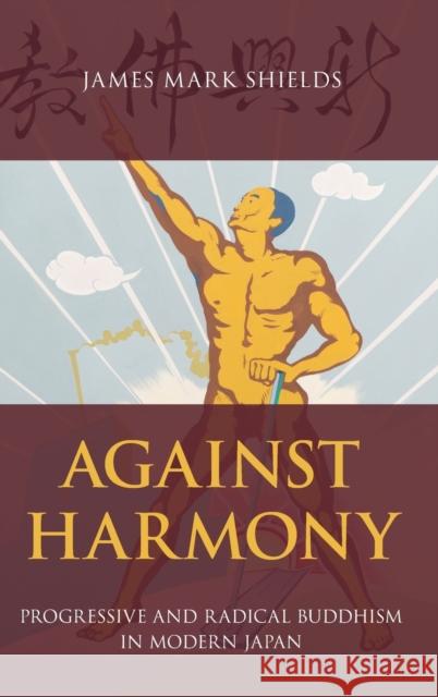 Against Harmony: Progressive and Radical Buddhism in Modern Japan James Mark Shields 9780190664008 Oxford University Press, USA - książka