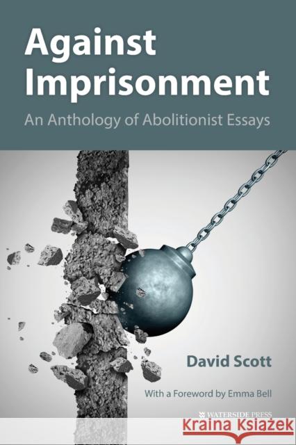 Against Imprisonment: An Anthology of Abolitionist Essays David Scott Emma Bell 9781909976542 Waterside Press - książka