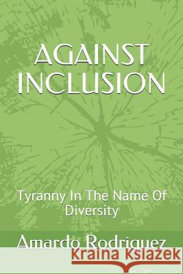 Against Inclusion: Tyranny in the Name of Diversity Amardo Rodriguez 9780692043189 Public Square Press - książka