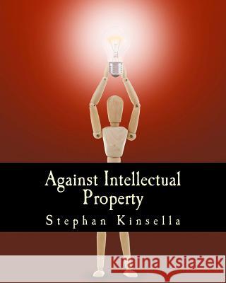 Against Intellectual Property (Large Print Edition) Kinsella, N. Stephan 9781479221127 Createspace - książka
