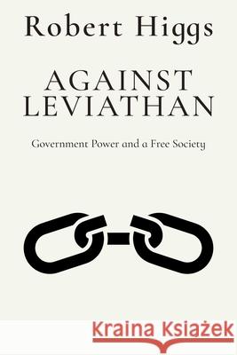 Against Leviathan: Government Power and a Free Society Robert Higgs 9781598134131 Independent Institute - książka