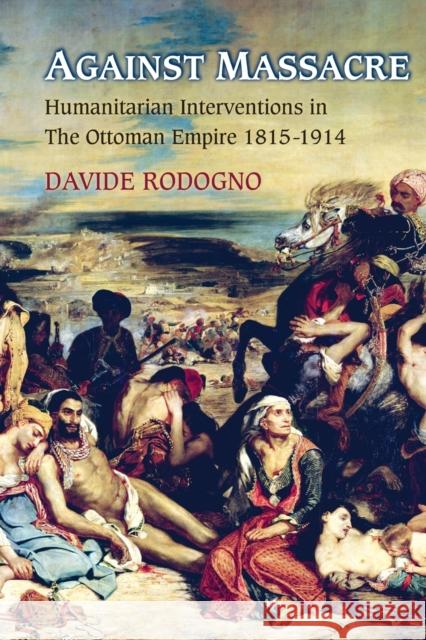 Against Massacre: Humanitarian Interventions in the Ottoman Empire, 1815-1914 Davide Rodogno 9780691166698 Princeton University Press - książka