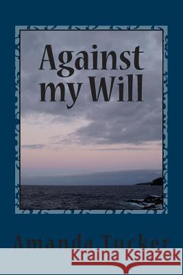 Against my Will Amanda M. Tucker 9781507583944 Createspace Independent Publishing Platform - książka