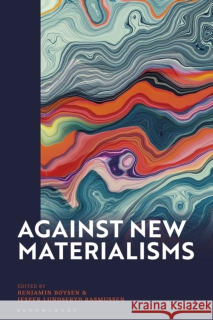 Against New Materialisms Benjamin Boysen Jesper Lundsfryd Rasmussen 9781350331082 Bloomsbury Publishing PLC - książka