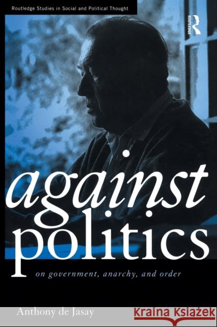 Against Politics: On Government, Anarchy and Order De Jasay, Anthony 9780415513654 Routledge - książka