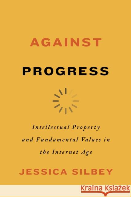 Against Progress: Intellectual Property and Fundamental Values in the Internet Age Jessica Silbey 9781503608306 Stanford University Press - książka