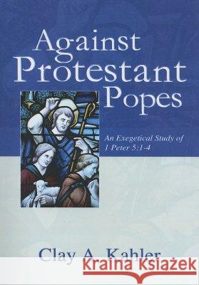 Against Protestant Popes Clay A. Kahler 9781597521499 Wipf & Stock Publishers - książka