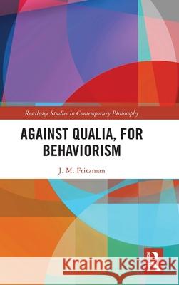 Against Qualia, For Behaviorism J. M. (Lewis & Clark College, USA) Fritzman 9781041090687 Routledge - książka