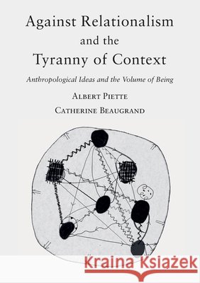 Against Relationalism and the Tyranny of Context: Anthropological Ideas and the Volume of Being Albert Piette Catherine Beaugrand 9782374402567 Naima - książka