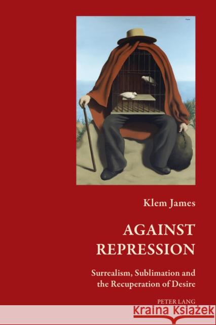 Against Repression: Surrealism, Sublimation and the Recuperation of Desire Ades, Dawn 9781787077690 Peter Lang Ltd - książka