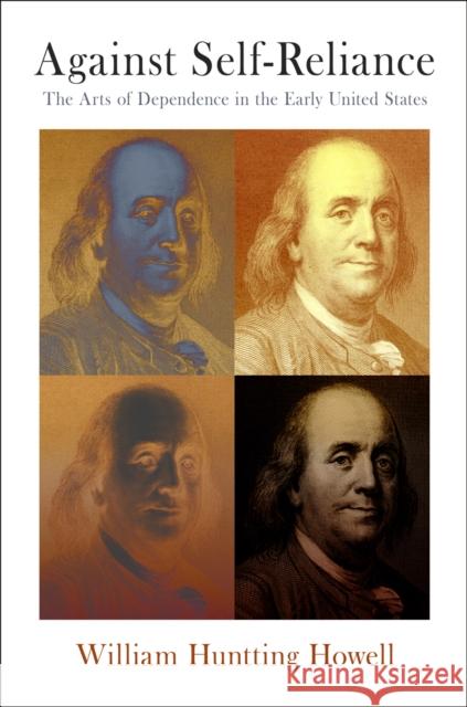 Against Self-Reliance: The Arts of Dependence in the Early United States William Huntting Howell 9780812247039 University of Pennsylvania Press - książka