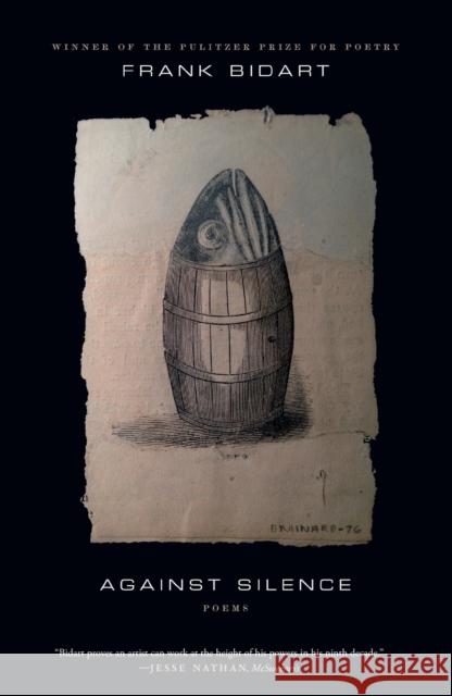 Against Silence: Poems Frank Bidart 9780374606473 Farrar, Straus and Giroux - książka