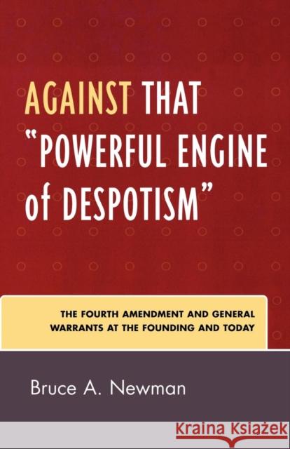 Against That 'Powerful Engine of Despotism': The Fourth Amendment and General Warrants at the Founding and Today Newman, Bruce a. 9780761836551 University Press of America - książka