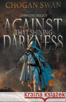 Against That Shining Darkness: Complete Trilogy Chogan Swan   9798223834786 Chogan Swan - książka