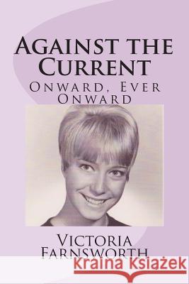 Against the Current: Onward, Ever Onward Victoria Farnsworth 9781512064636 Createspace - książka