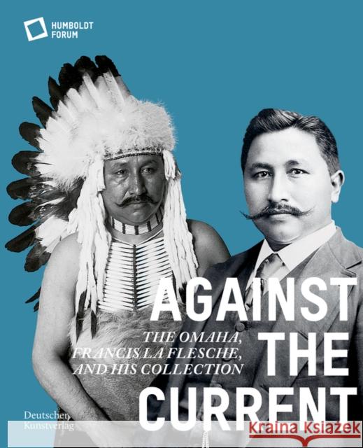 Against the Current: The Omaha. Francis La Flesche and His Collection Stiftung Humboldt Forum 9783422990760 De Gruyter - książka