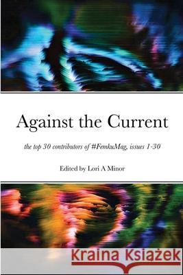 Against the Current: the top 30 contributors of #FemkuMag, issues 1-30 Lori a. Minor 9781716055270 Lulu.com - książka