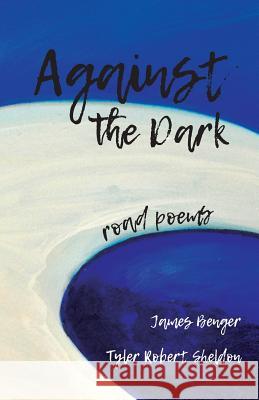 Against the Dark: road poems James Benger, Tyler Robert Sheldon 9781946642806 Spartan Press - książka