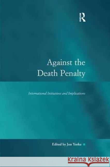 Against the Death Penalty: International Initiatives and Implications Jon Yorke 9781138260047 Routledge - książka