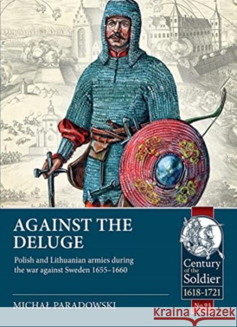 Against the Deluge: Polish and Lithuanian armies during the war against Sweden 1655-1660 Michal Paradowski 9781804510032 Helion & Company - książka