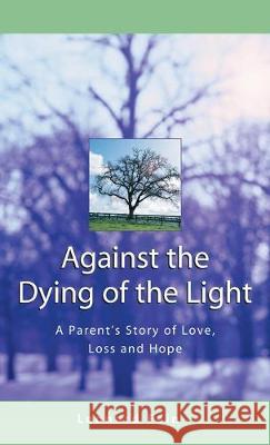 Against the Dying of the Light: A Parent's Story of Love, Loss and Hope  9781580231107 Jewish Lights Publishing - książka